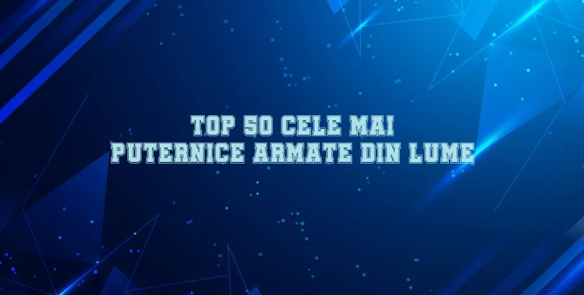 Top 50 cele mai puternice armate din lume