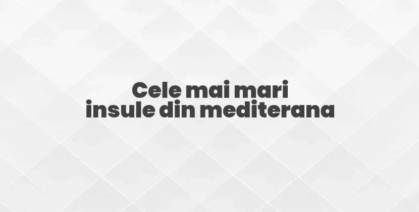 Cele mai mari insule din mediterana