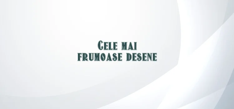Cele mai frumoase desene