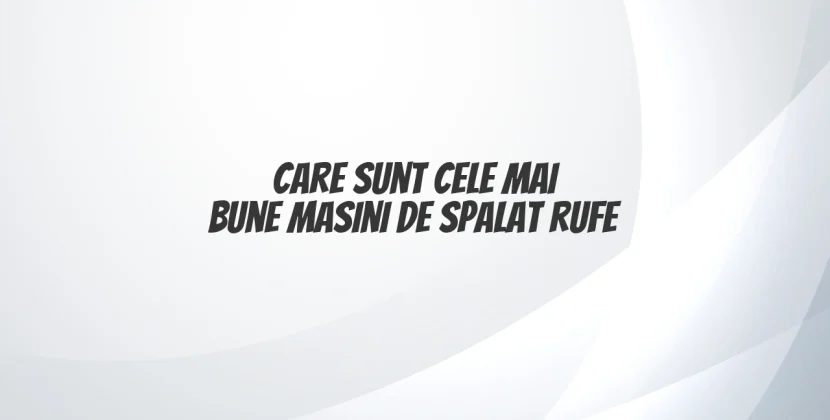 Care sunt cele mai bune mașini de spălat rufe