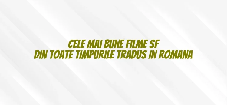 Cele mai bune filme sf din toate timpurile tradus in romana