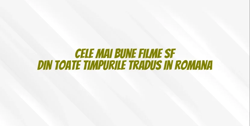 Cele mai bune filme sf din toate timpurile tradus in romana
