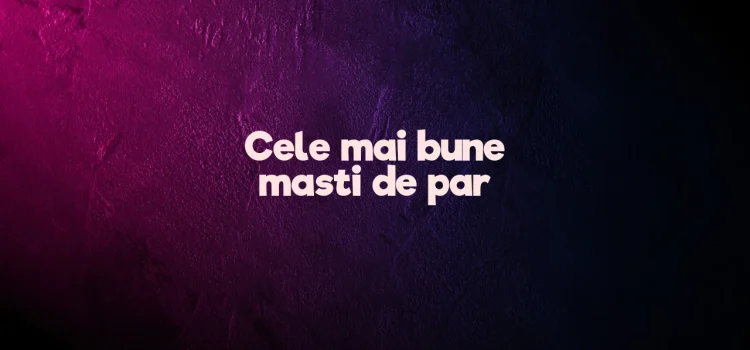 Cele mai bune masti de par