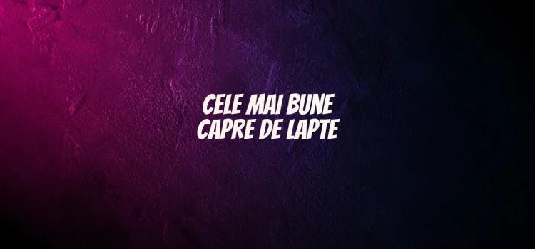Cele mai bune capre de lapte