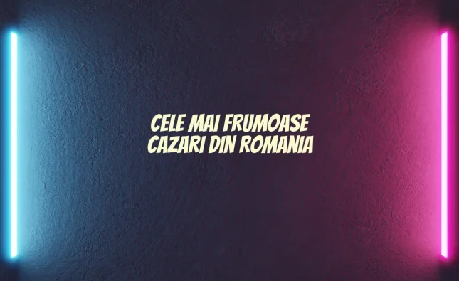 cele mai frumoase cazari din romania