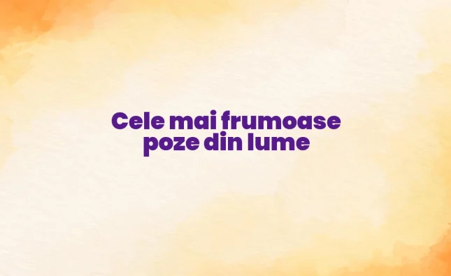 cele mai frumoase poze din lume