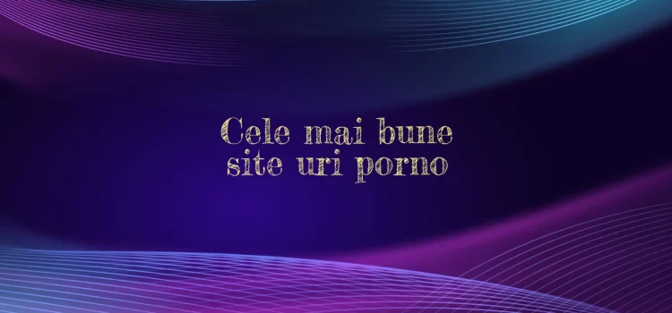 Cele mai bune site uri porno