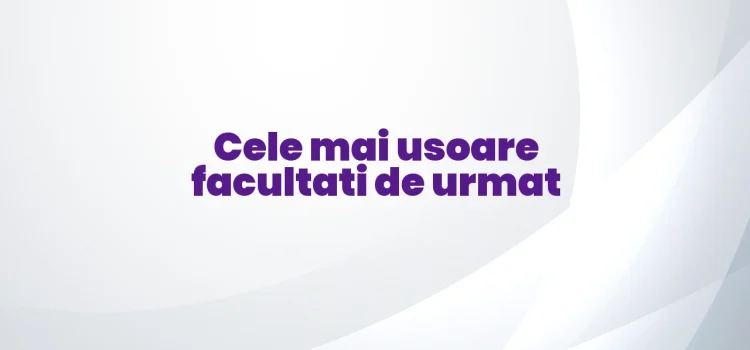 Cele mai usoare facultati de urmat