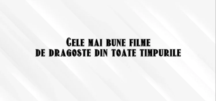 Cele mai bune filme de dragoste din toate timpurile