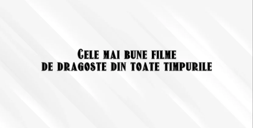 Cele mai bune filme de dragoste din toate timpurile