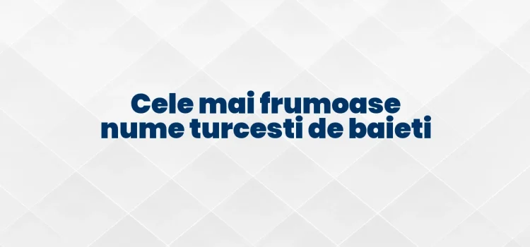 Cele mai frumoase nume turcesti de baieti