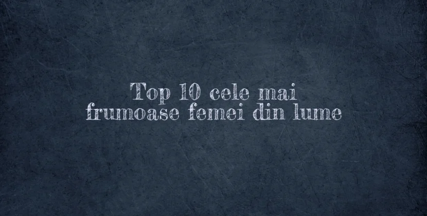 Top 10 cele mai frumoase femei din lume