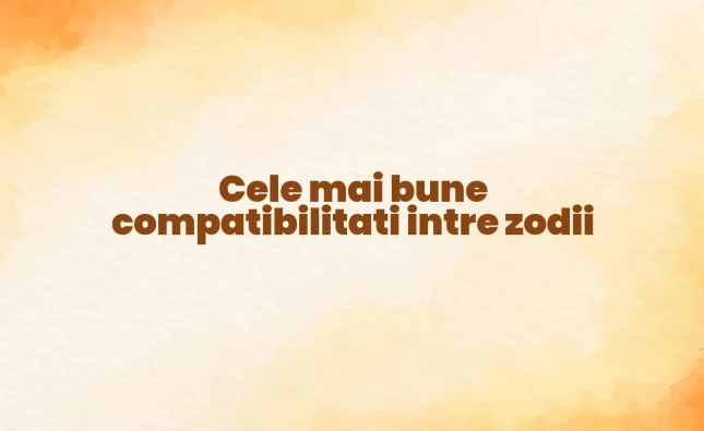 cele mai bune compatibilitati intre zodii