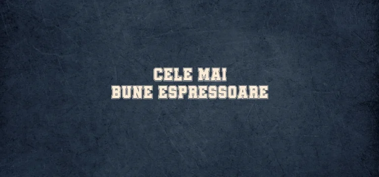 Cele mai bune espressoare
