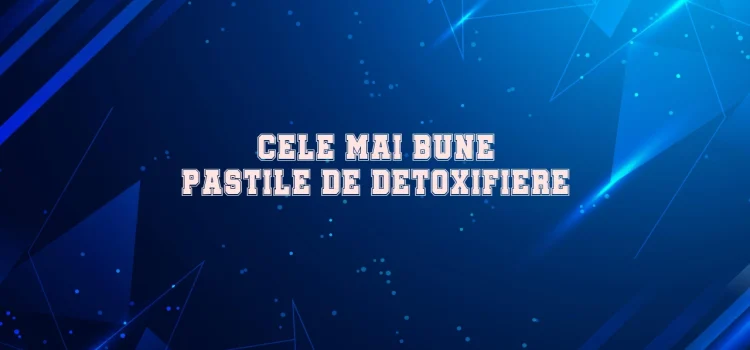 Cele mai bune pastile de detoxifiere