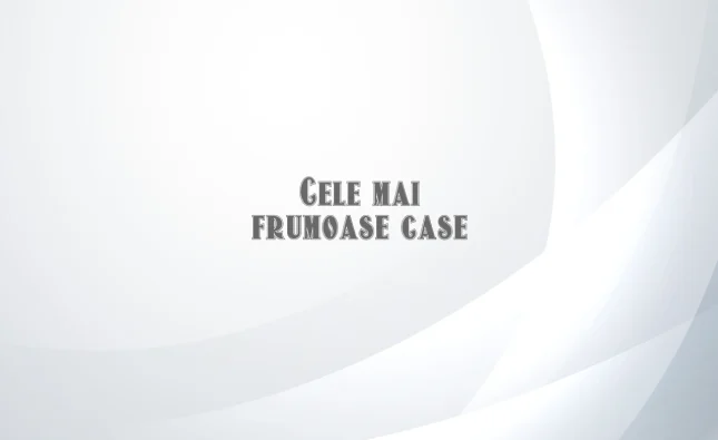cele mai frumoase case