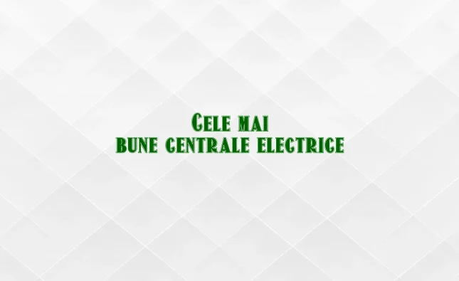 cele mai bune centrale electrice