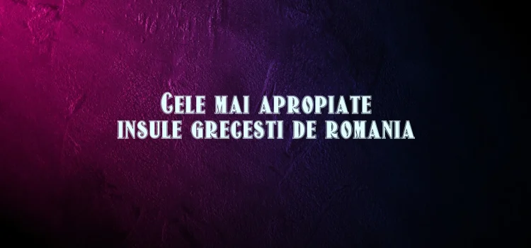 Cele mai apropiate insule grecesti de romania