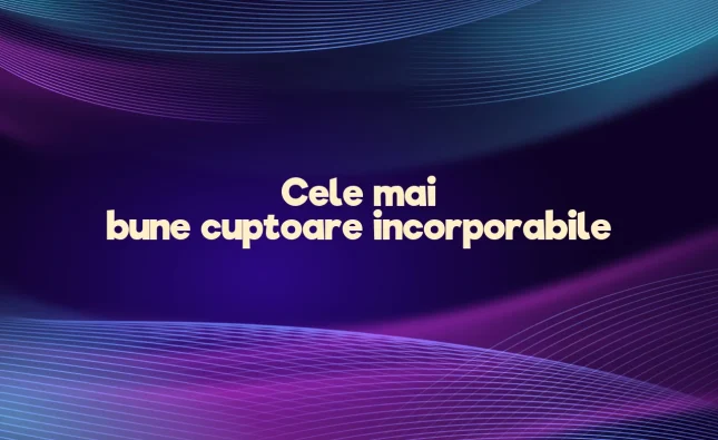 cele mai bune cuptoare incorporabile