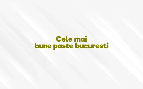 cele mai bune paste bucuresti
