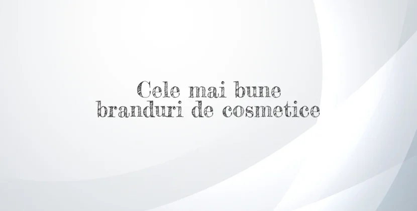 Cele mai bune branduri de cosmetice