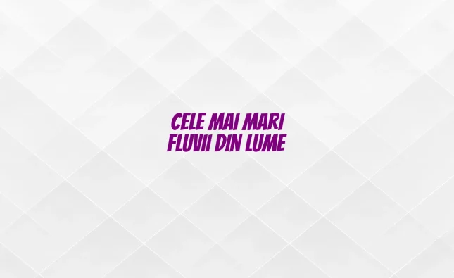 cele mai mari fluvii din lume