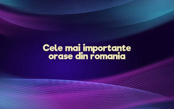 cele mai importante orase din romania