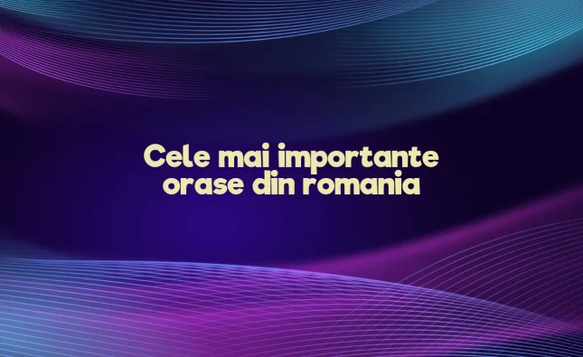 cele mai importante orase din romania