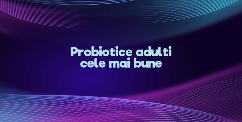 Probiotice adulti cele mai bune