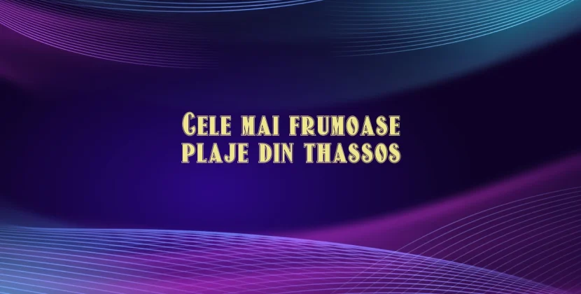 Cele mai frumoase plaje din thassos