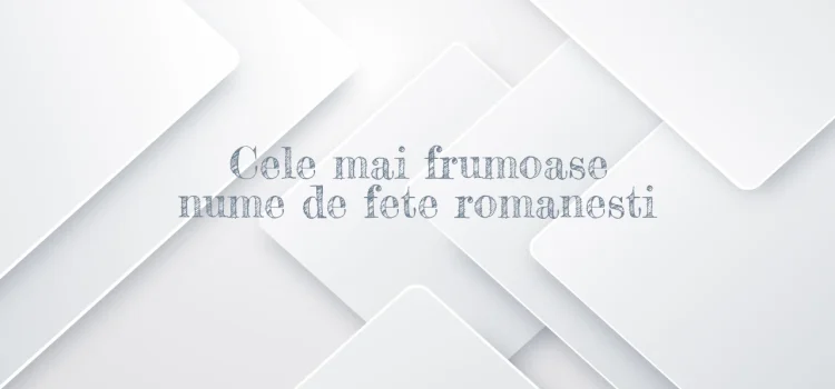 Cele mai frumoase nume de fete romanesti