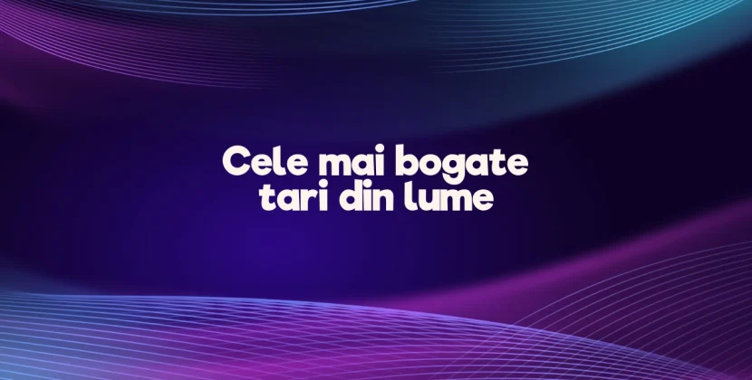 Cele mai bogate tari din lume