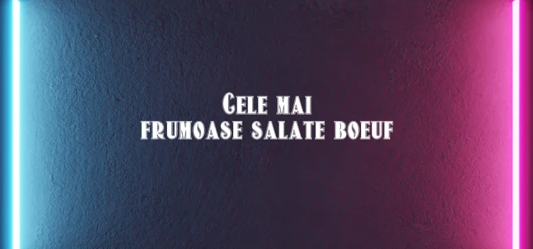 Cele mai frumoase salate boeuf