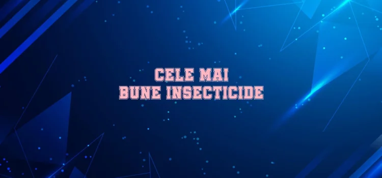 Cele mai bune insecticide