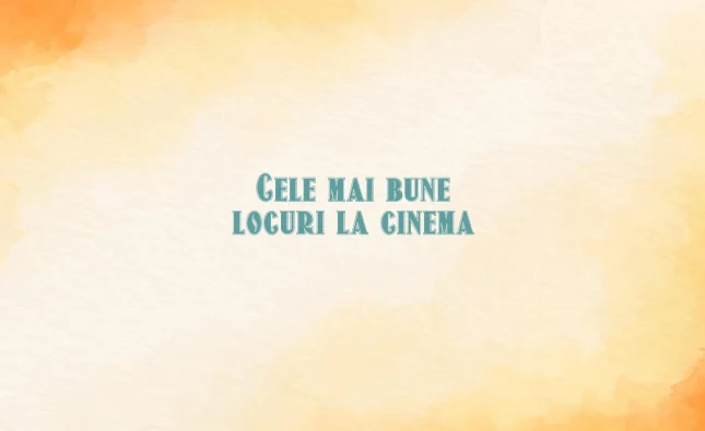 cele mai bune locuri la cinema