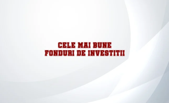cele mai bune fonduri de investitii