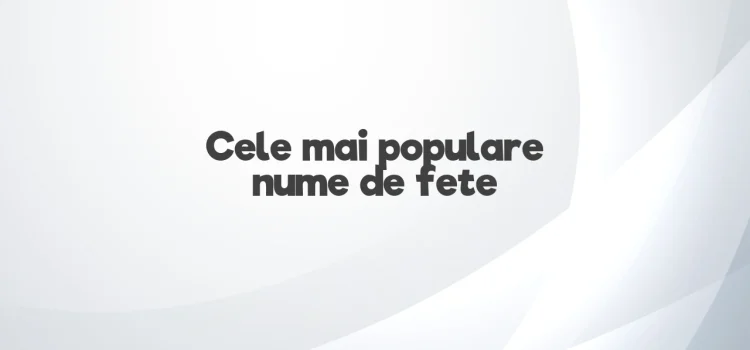 Cele mai populare nume de fete