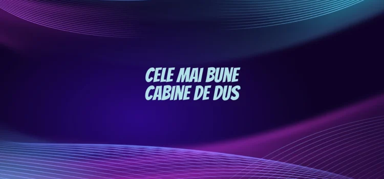 Cele mai bune cabine de dus