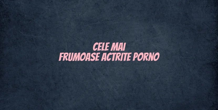 Cele mai frumoase actrite porno