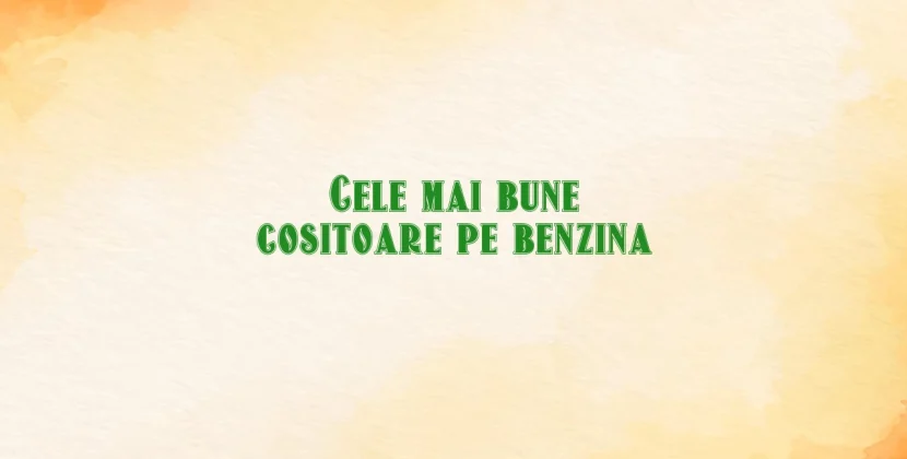 Cele mai bune cositoare pe benzina