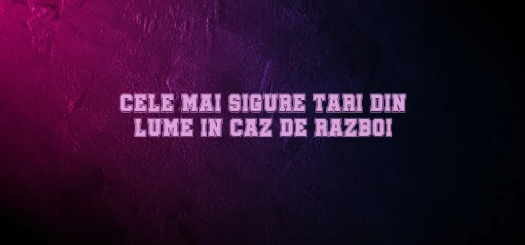 Cele mai sigure tari din lume in caz de razboi