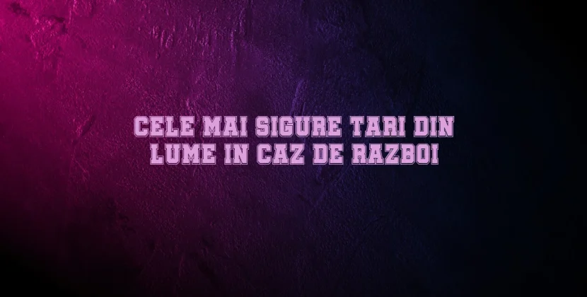 Cele mai sigure tari din lume in caz de razboi