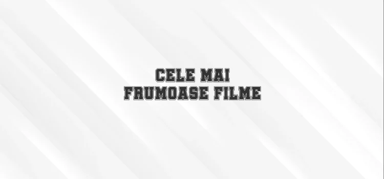 Cele mai frumoase filme