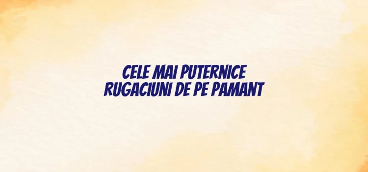 Cele mai puternice rugaciuni de pe pamant