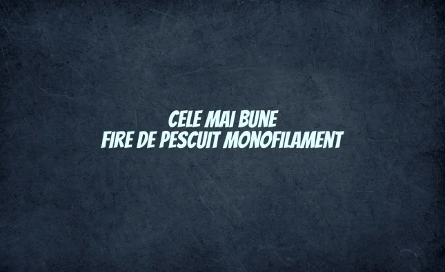 cele mai bune fire de pescuit monofilament
