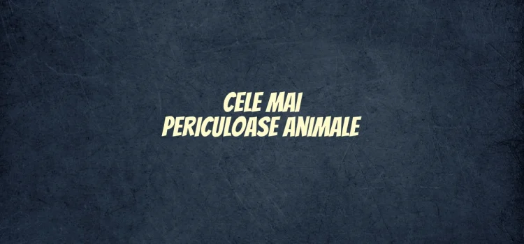 Cele mai periculoase animale