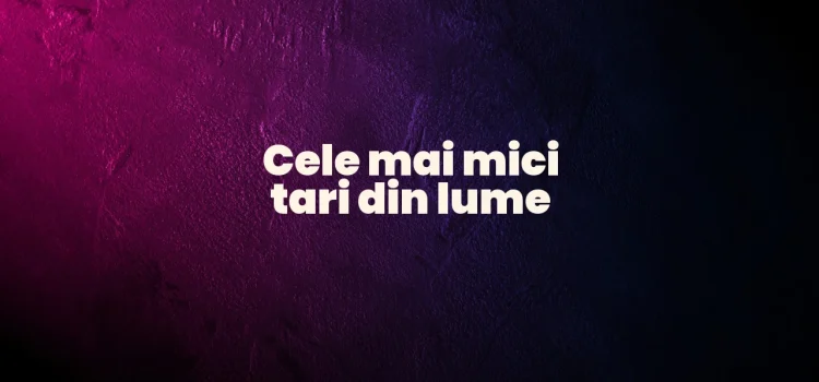 Cele mai mici tari din lume