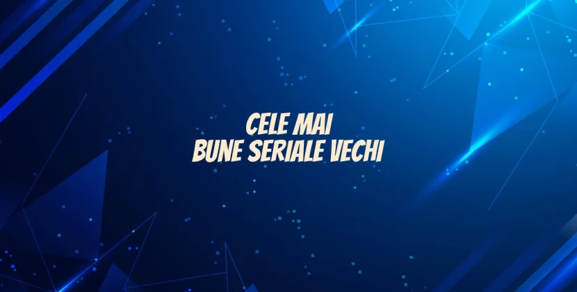 Cele mai bune seriale vechi