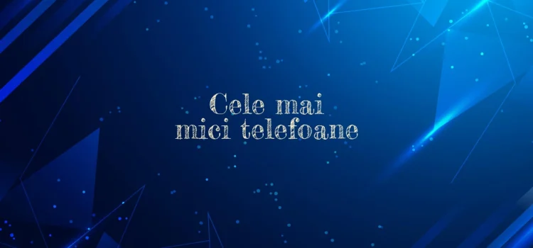 Cele mai mici telefoane