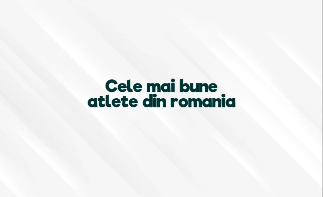 cele mai bune atlete din romania